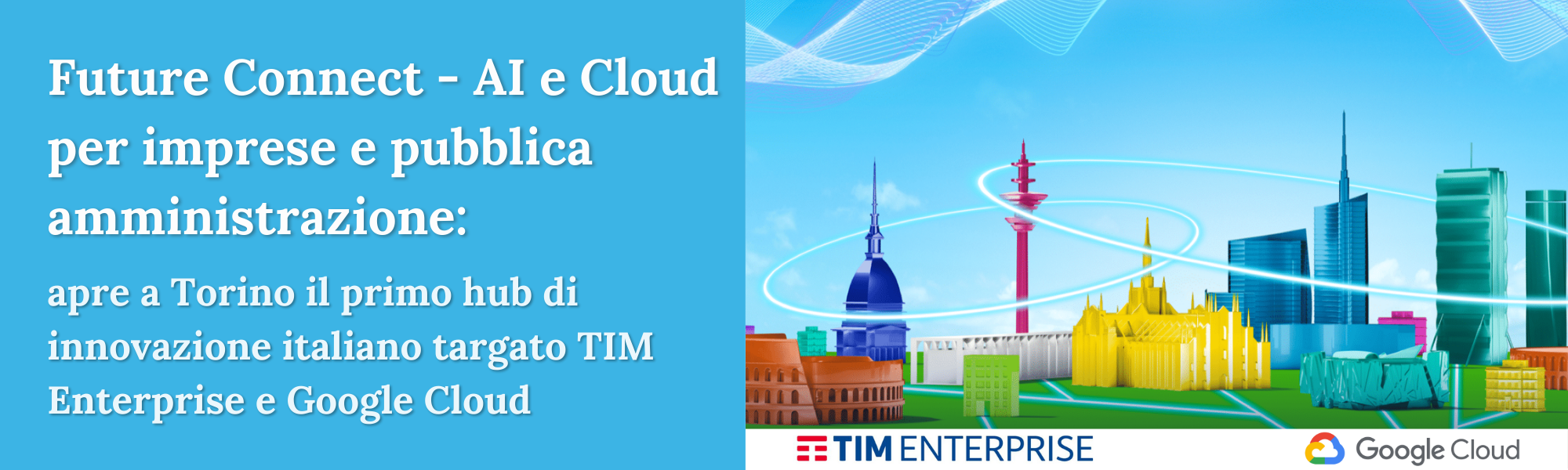 Featured image for “Future Connect – AI e Cloud per imprese e pubblica amministrazione: apre a Torino il primo hub di innovazione italiano targato TIM Enterprise e Google Cloud”